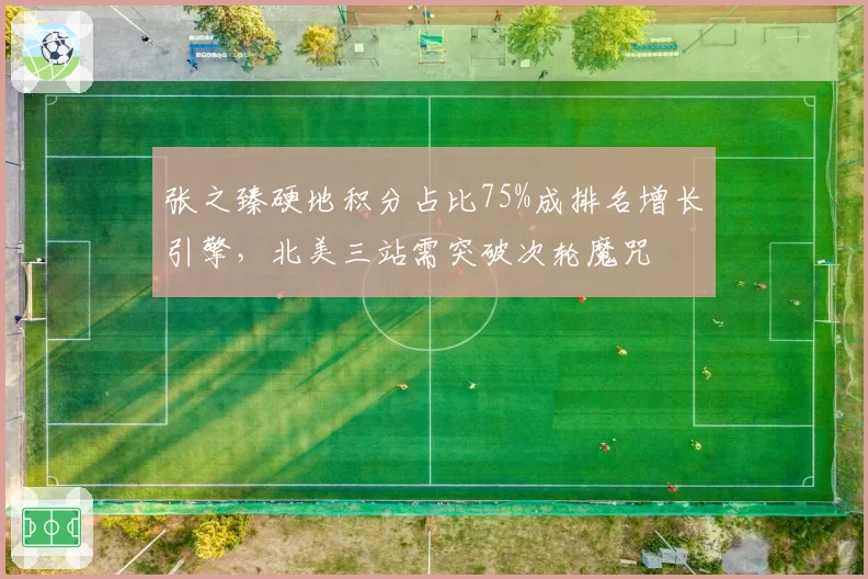 张之臻硬地积分占比75%成排名增长引擎，北美三站需突破次轮魔咒